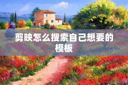 剪映怎么搜索自己想要的模板