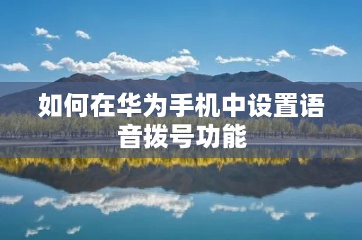 如何在华为手机中设置语音拨号功能
