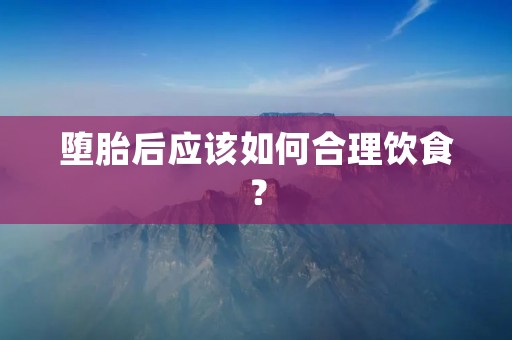堕胎后应该如何合理饮食?