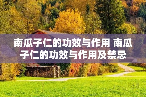 南瓜子仁的功效与作用 南瓜子仁的功效与作用及禁忌