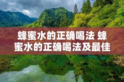 蜂蜜水的正确喝法 蜂蜜水的正确喝法及最佳时间蜂蜜的营养