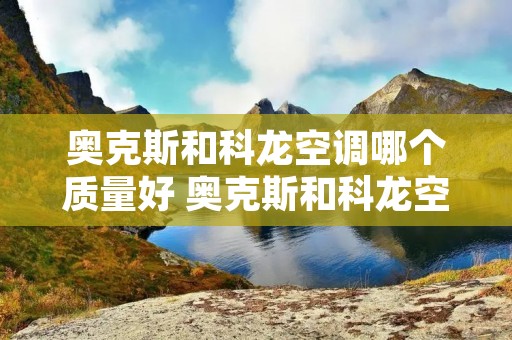 奥克斯和科龙空调哪个质量好 奥克斯和科龙空调怎么样