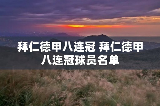 拜仁德甲八连冠 拜仁德甲八连冠球员名单 拜仁德甲八连冠 拜仁德甲八连冠球员名单