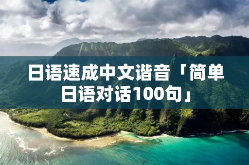 日语速成中文谐音「简单日语对话100句」