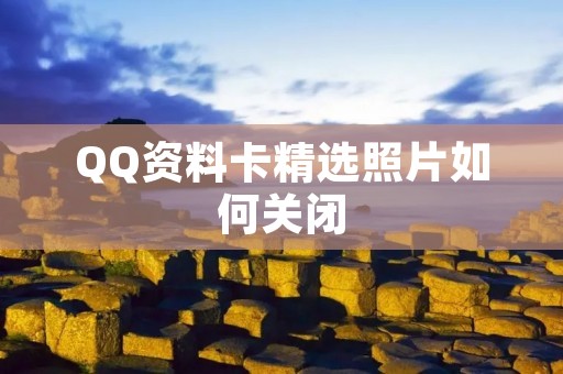 QQ资料卡精选照片如何关闭