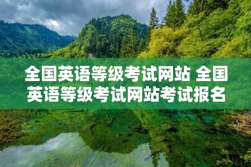 全国英语等级考试网站 全国英语等级考试网站考试报名时间