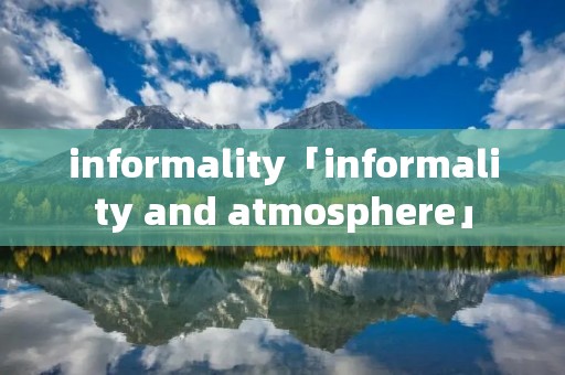 informality「informality and atmosphere」