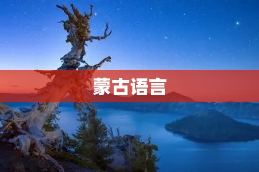 蒙古语言:一门悠久而美丽的东方语言
