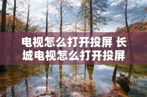 电视怎么打开投屏 长城电视怎么打开投屏