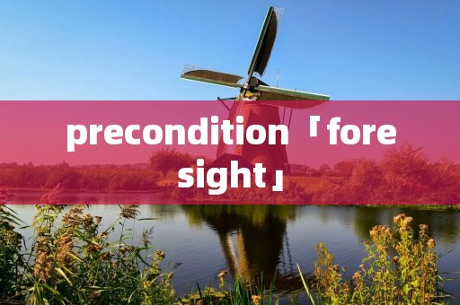 precondition「foresight」