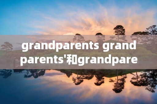 grandparents grandparents'和grandparent's