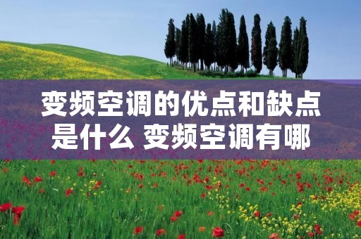 变频空调的优点和缺点是什么 变频空调有哪些优点