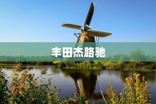 丰田杰路驰:引领新一代豪华SUV潮流 丰田杰路驰:引领新一代豪华SUV潮流