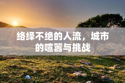 络绎不绝的人流，城市的喧嚣与挑战