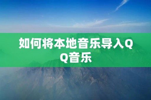 如何将本地音乐导入QQ音乐