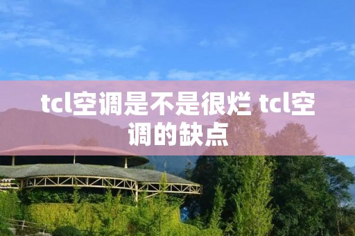 tcl空调是不是很烂 tcl空调的缺点 tcl空调是不是很烂 tcl空调的缺点