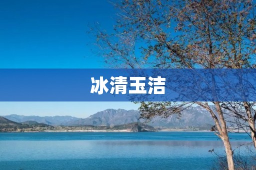 冰清玉洁:纯洁美丽的象征