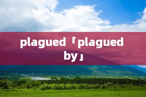 plagued「plagued by」