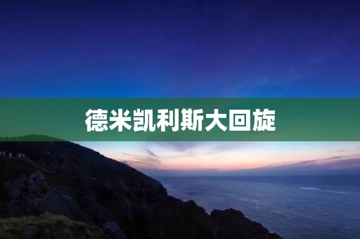德米凯利斯大回旋:探索宇宙奥秘的壮举 德米凯利斯大回旋:探索宇宙奥秘的壮举