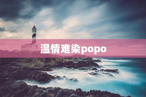温情难染popo:一个温暖而令人难以拒绝的存在