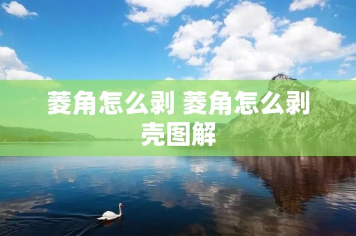 菱角怎么剥 菱角怎么剥壳图解