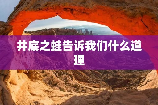 井底之蛙告诉我们什么道理
