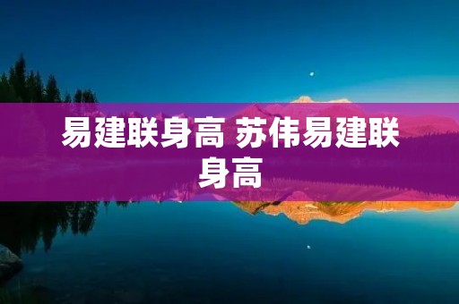 易建联身高 苏伟易建联身高
