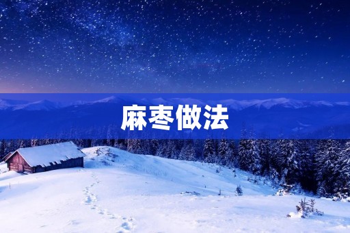 麻枣做法:传统美味糕点的制作方法 麻枣做法:传统美味糕点的制作方法