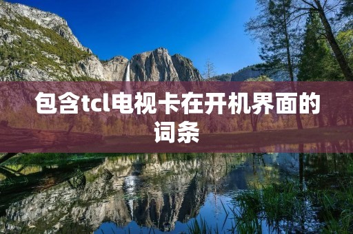 包含tcl电视卡在开机界面的词条
