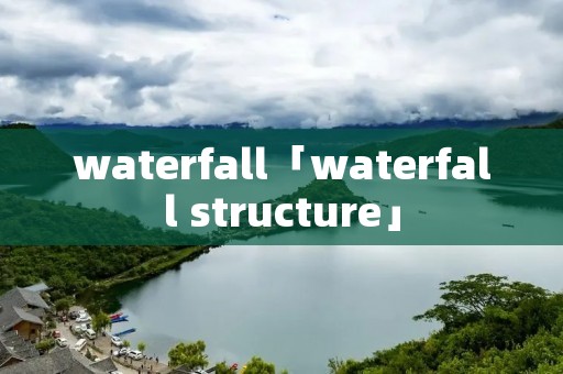 waterfall「waterfall structure」 waterfall「waterfall structure」