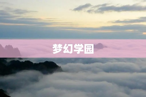 梦幻学园:一个奇幻世界的探索之旅
