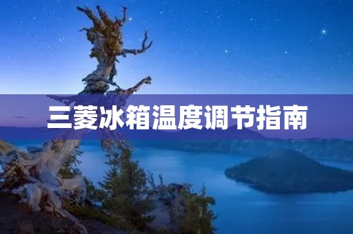 三菱冰箱温度调节指南