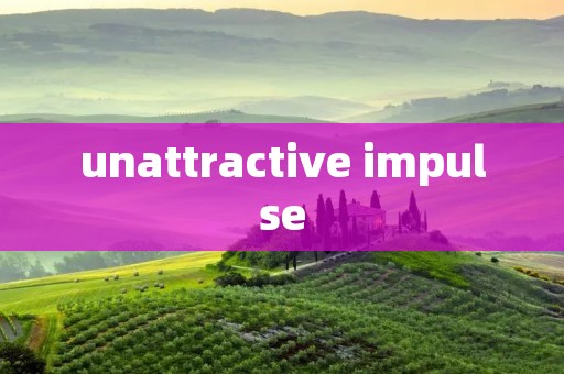unattractive impulse unattractive impulse