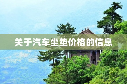 关于汽车坐垫价格的信息 关于汽车坐垫价格的信息