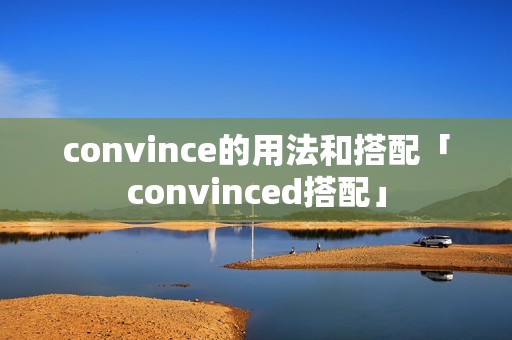 convince的用法和搭配「convinced搭配」