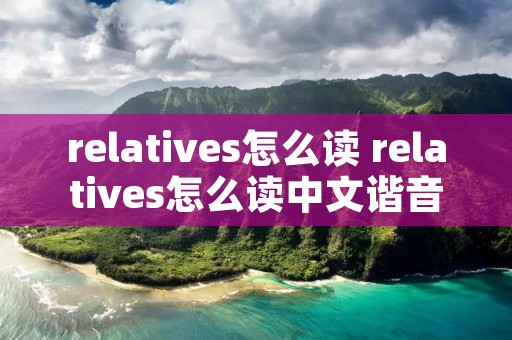 relatives怎么读 relatives怎么读中文谐音