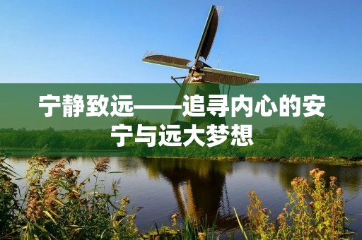 宁静致远——追寻内心的安宁与远大梦想