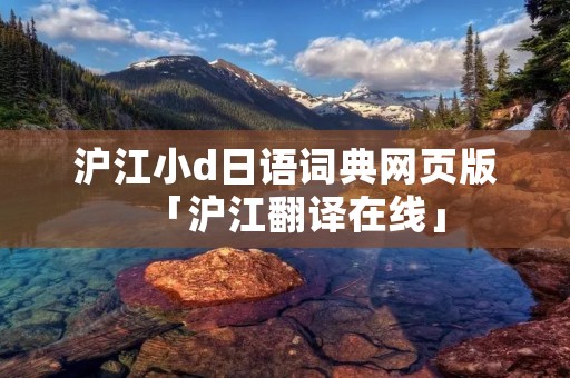 沪江小d日语词典网页版「沪江翻译在线」