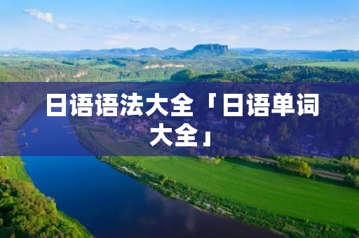 日语语法大全「日语单词大全」