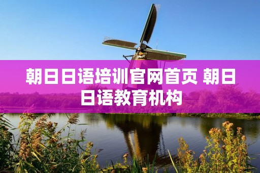 朝日日语培训官网首页 朝日日语教育机构