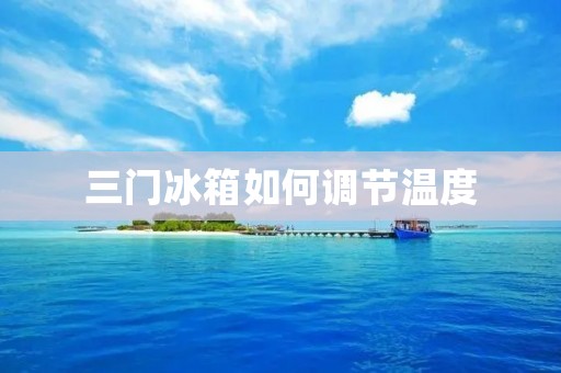 三门冰箱如何调节温度