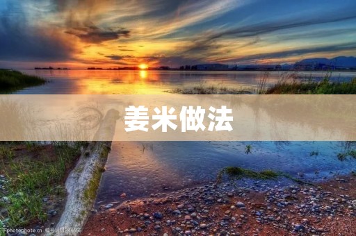 姜米做法：香气四溢的美味佳肴