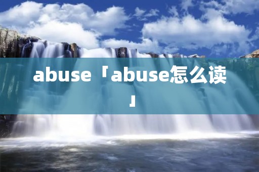 abuse「abuse怎么读」