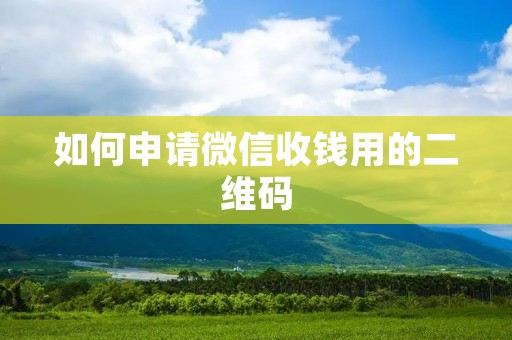 如何申请微信收钱用的二维码