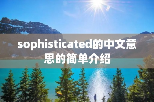 sophisticated的中文意思的简单介绍