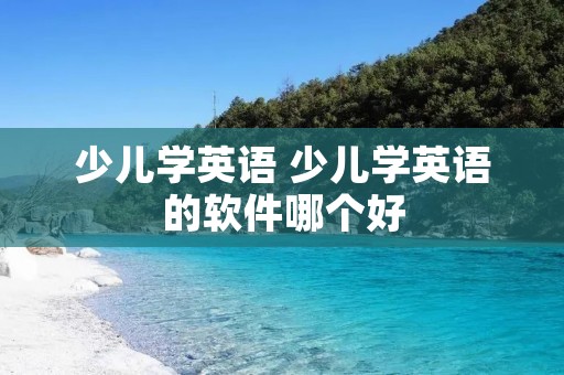 少儿学英语 少儿学英语的软件哪个好