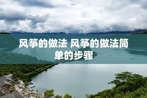 风筝的做法 风筝的做法简单的步骤 风筝的做法 风筝的做法简单的步骤