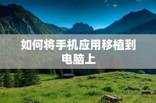 如何将手机应用移植到电脑上