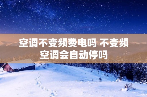 空调不变频费电吗 不变频空调会自动停吗