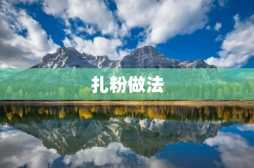 扎粉做法:美味可口的经典小吃 扎粉做法:美味可口的经典小吃